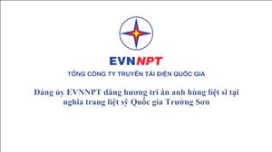 Video clip: Đảng ủy EVNNPT dâng hương tại Nghĩa trang liệt sỹ Trường Sơn